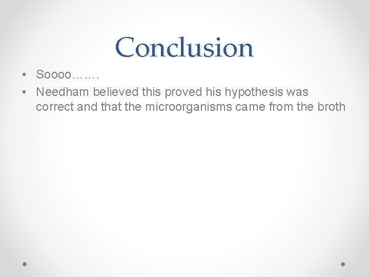 Conclusion • Soooo……. • Needham believed this proved his hypothesis was correct and that