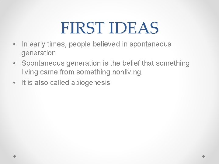 FIRST IDEAS • In early times, people believed in spontaneous generation. • Spontaneous generation