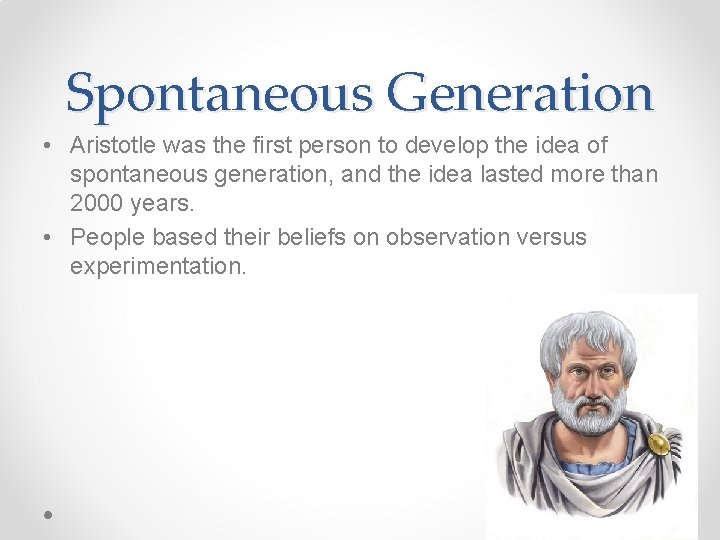 Spontaneous Generation • Aristotle was the first person to develop the idea of spontaneous