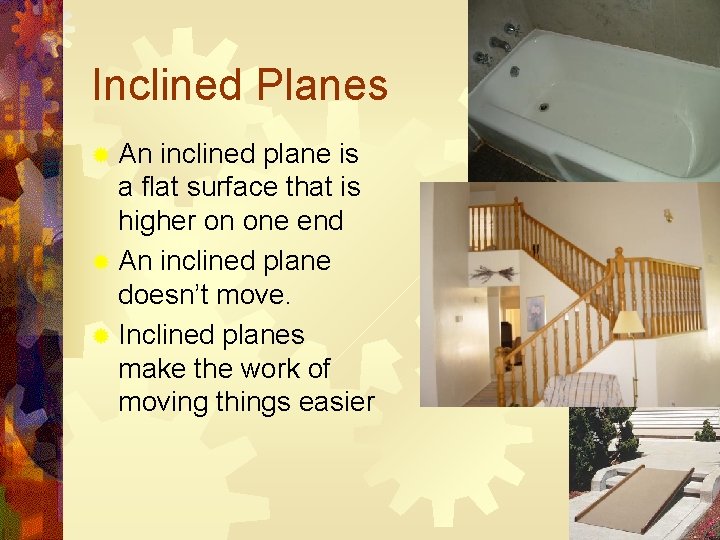 Inclined Planes ® An inclined plane is a flat surface that is higher on