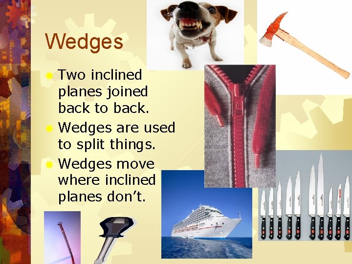 Wedges ® Two inclined planes joined back to back. ® Wedges are used to