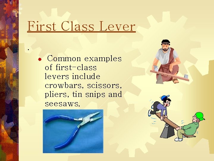 First Class Lever. ® Common examples of first-class levers include crowbars, scissors, pliers, tin