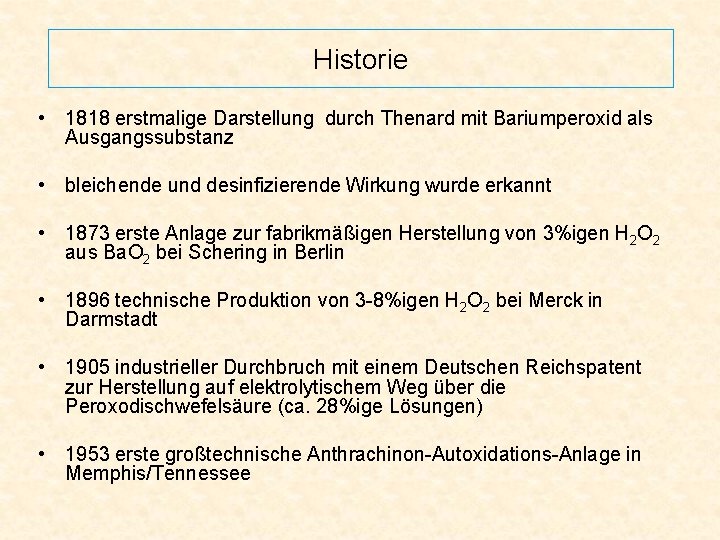 Historie • 1818 erstmalige Darstellung durch Thenard mit Bariumperoxid als Ausgangssubstanz • bleichende und