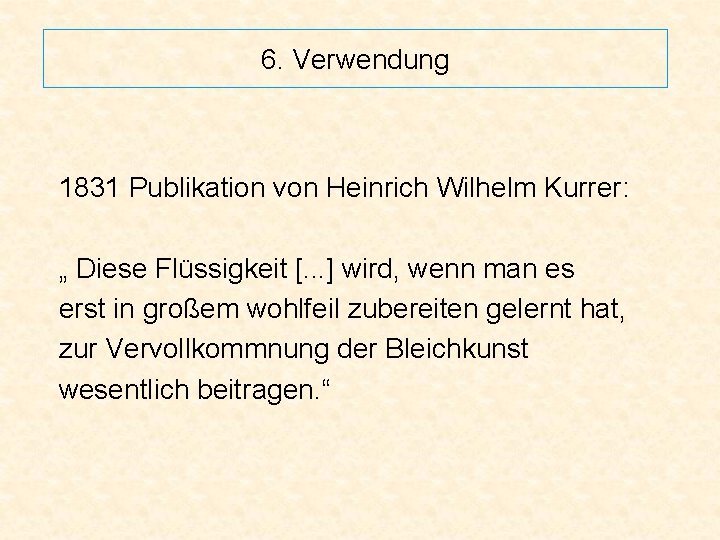 6. Verwendung 1831 Publikation von Heinrich Wilhelm Kurrer: „ Diese Flüssigkeit [. . .