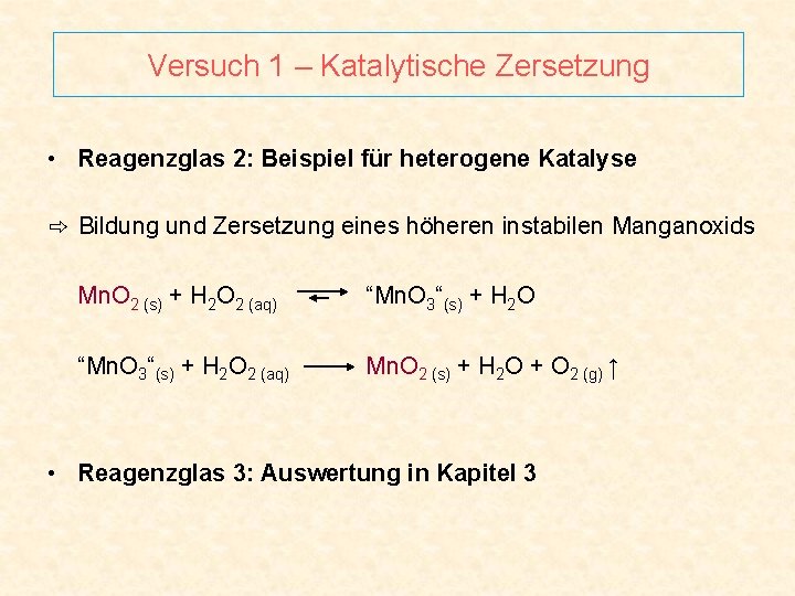 Versuch 1 – Katalytische Zersetzung • Reagenzglas 2: Beispiel für heterogene Katalyse ⇨ Bildung