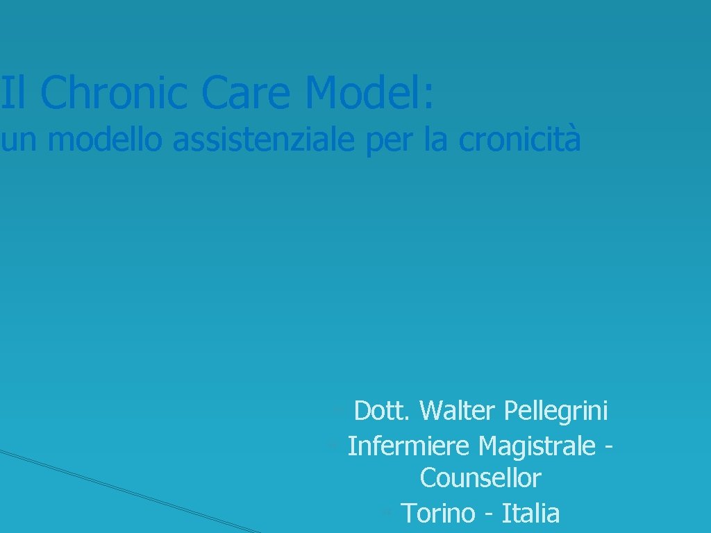 Il Chronic Care Model: un modello assistenziale per la cronicità Dott. Walter Pellegrini Infermiere