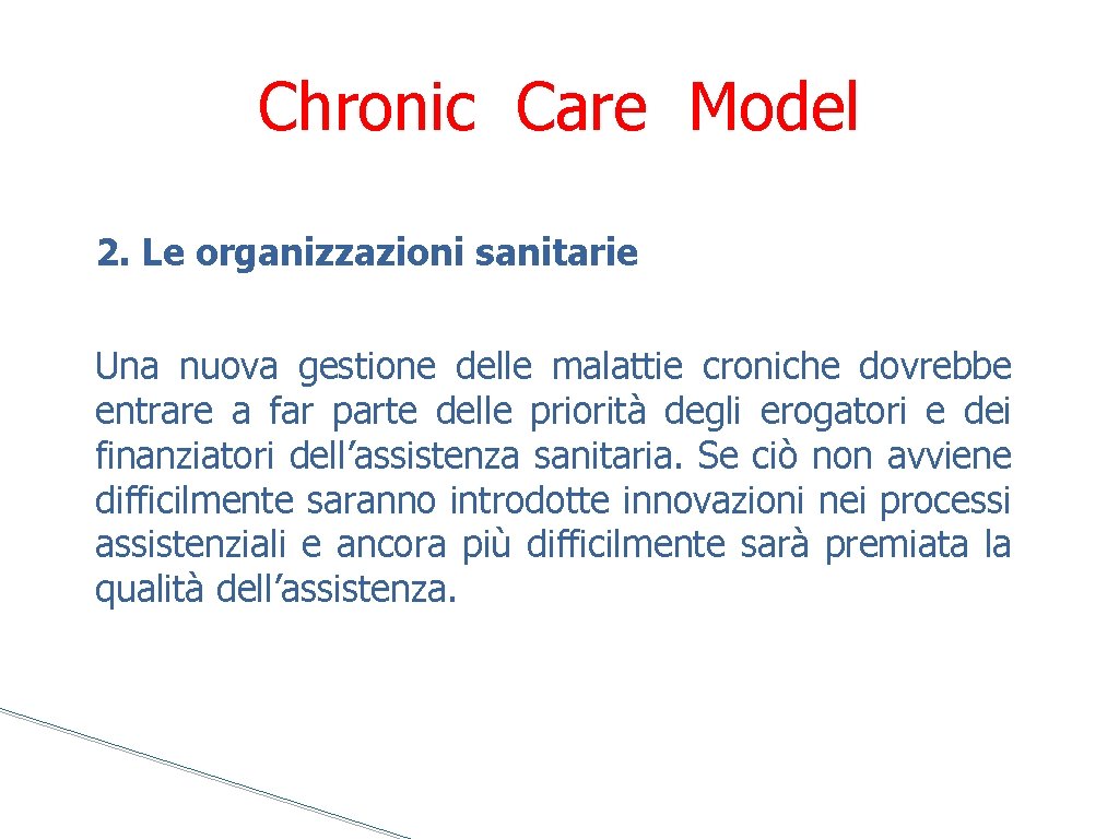 Chronic Care Model 2. Le organizzazioni sanitarie Una nuova gestione delle malattie croniche dovrebbe