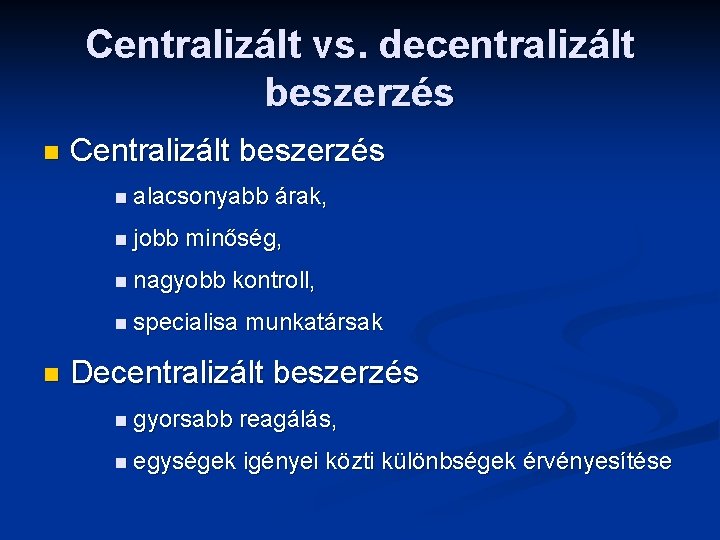 Centralizált vs. decentralizált beszerzés n Centralizált beszerzés n alacsonyabb n jobb minőség, n nagyobb