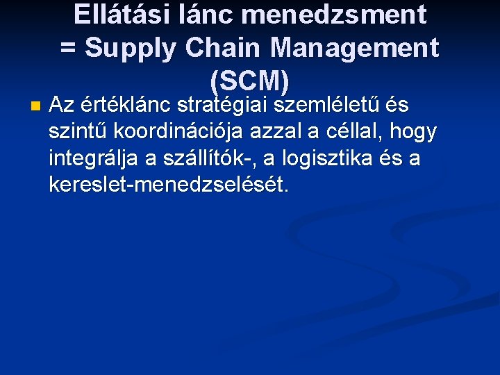 Ellátási lánc menedzsment = Supply Chain Management (SCM) n Az értéklánc stratégiai szemléletű és