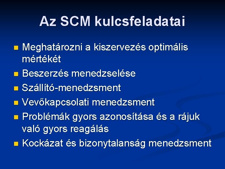 Az SCM kulcsfeladatai Meghatározni a kiszervezés optimális mértékét n Beszerzés menedzselése n Szállító-menedzsment n