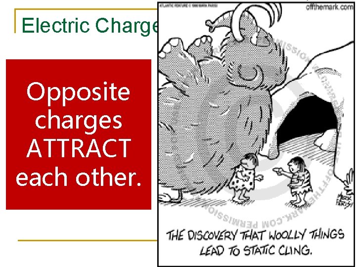 Electric Charge Opposite charges ATTRACT each other. 