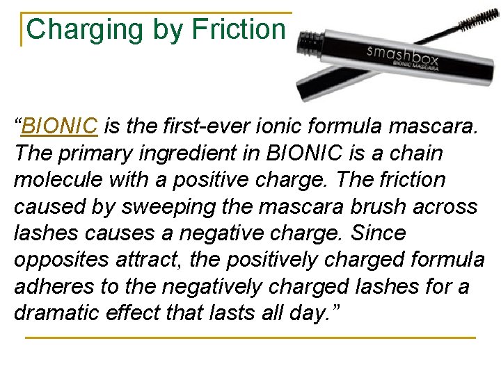 Charging by Friction “BIONIC is the first-ever ionic formula mascara. The primary ingredient in