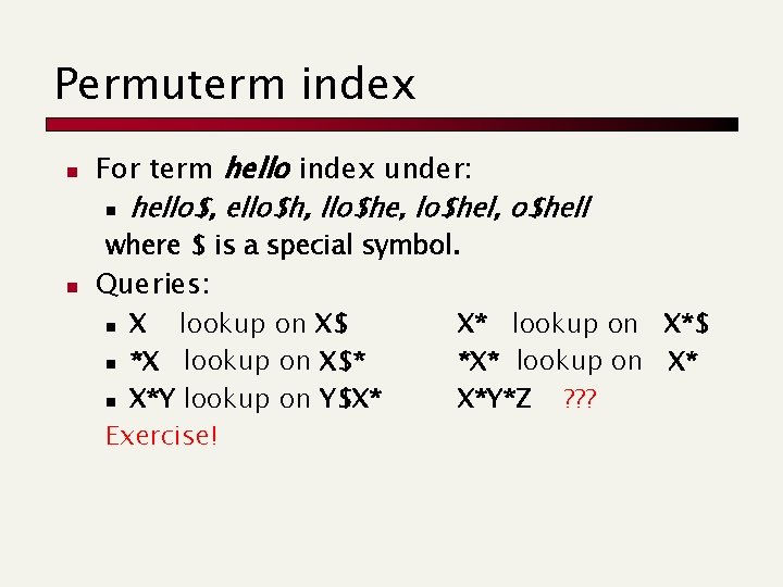 Permuterm index n For term hello index under: n hello$, ello$h, llo$he, lo$hel, o$hell