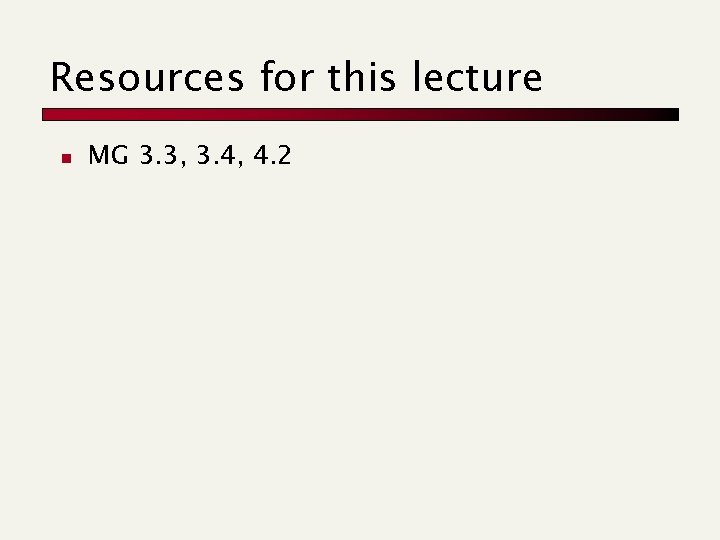 Resources for this lecture n MG 3. 3, 3. 4, 4. 2 