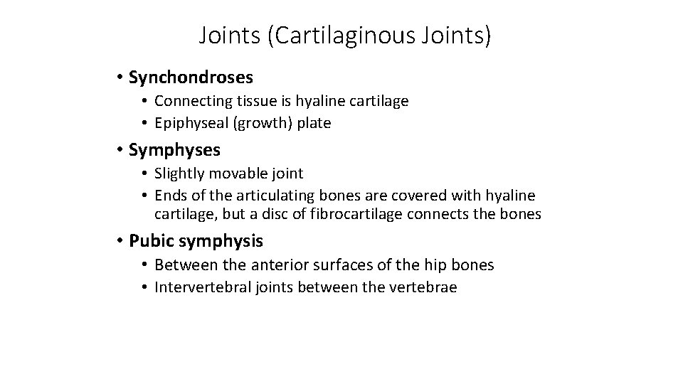 Joints (Cartilaginous Joints) • Synchondroses • Connecting tissue is hyaline cartilage • Epiphyseal (growth)