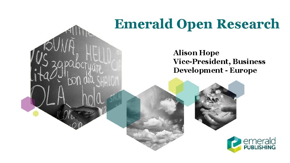 Emerald Open Research Alison Hope Vice-President, Business Development - Europe 