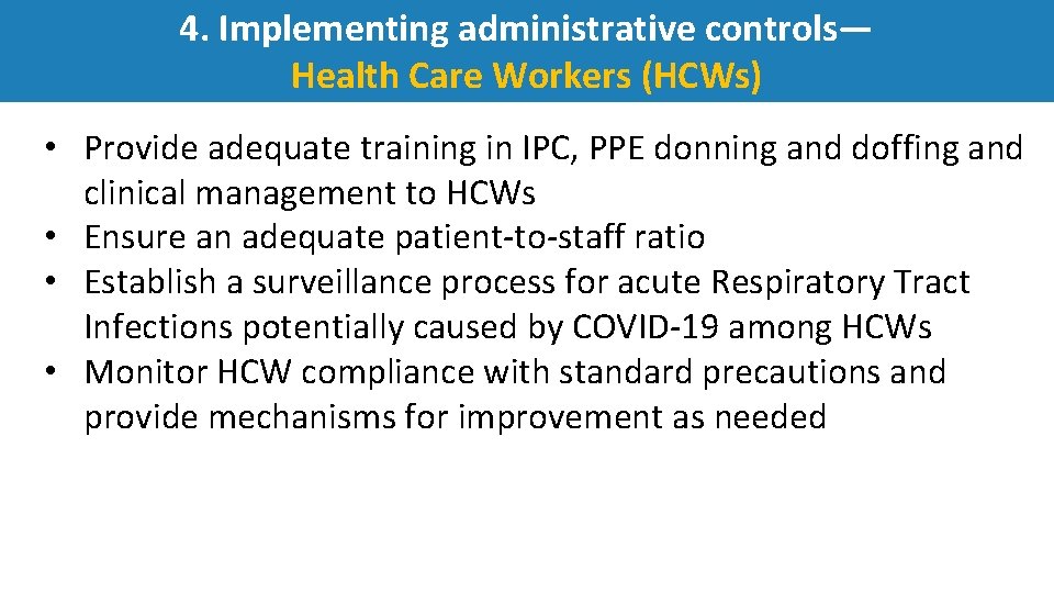 4. Implementing administrative controls— Health Care Workers (HCWs) • Provide adequate training in IPC,