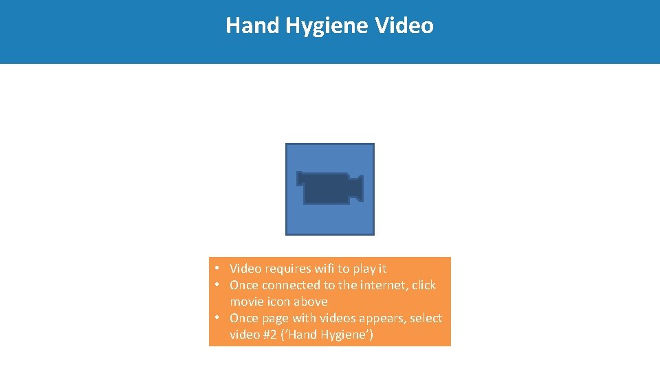 Hand Hygiene Video • Video requires wifi to play it • Once connected to