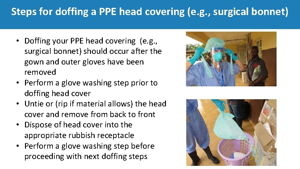 Steps for doffing a PPE head covering (e. g. , surgical bonnet) • Doffing