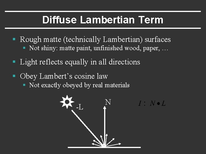 Diffuse Lambertian Term § Rough matte (technically Lambertian) surfaces § Not shiny: matte paint,