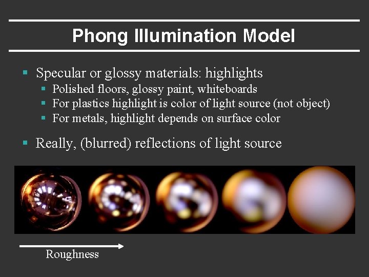 Phong Illumination Model § Specular or glossy materials: highlights § Polished floors, glossy paint,