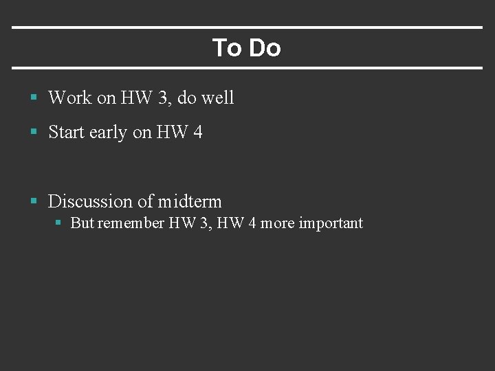 To Do § Work on HW 3, do well § Start early on HW