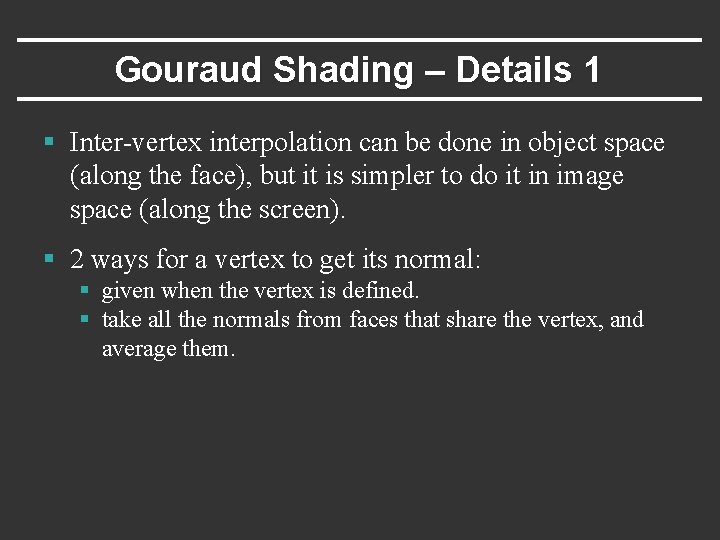 Gouraud Shading – Details 1 § Inter-vertex interpolation can be done in object space