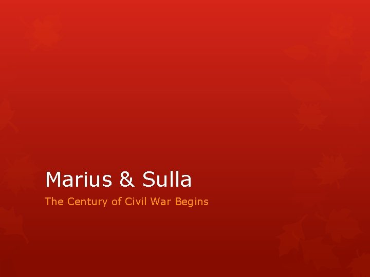 Marius & Sulla The Century of Civil War Begins 