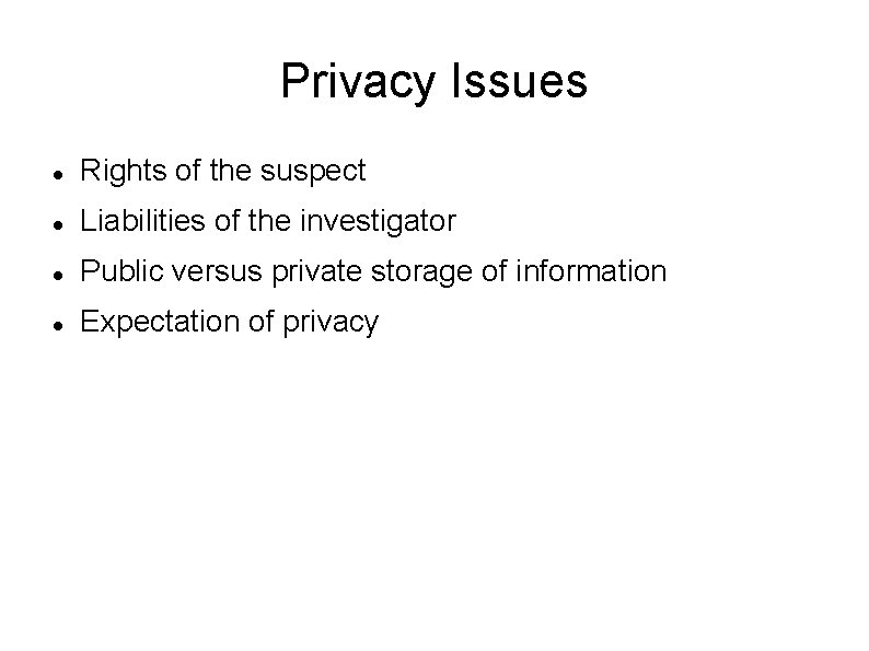 Privacy Issues Rights of the suspect Liabilities of the investigator Public versus private storage