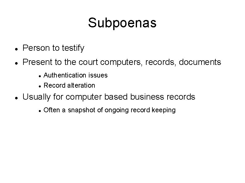 Subpoenas Person to testify Present to the court computers, records, documents Authentication issues Record