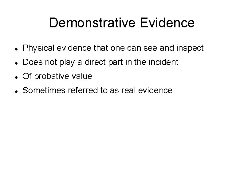 Demonstrative Evidence Physical evidence that one can see and inspect Does not play a