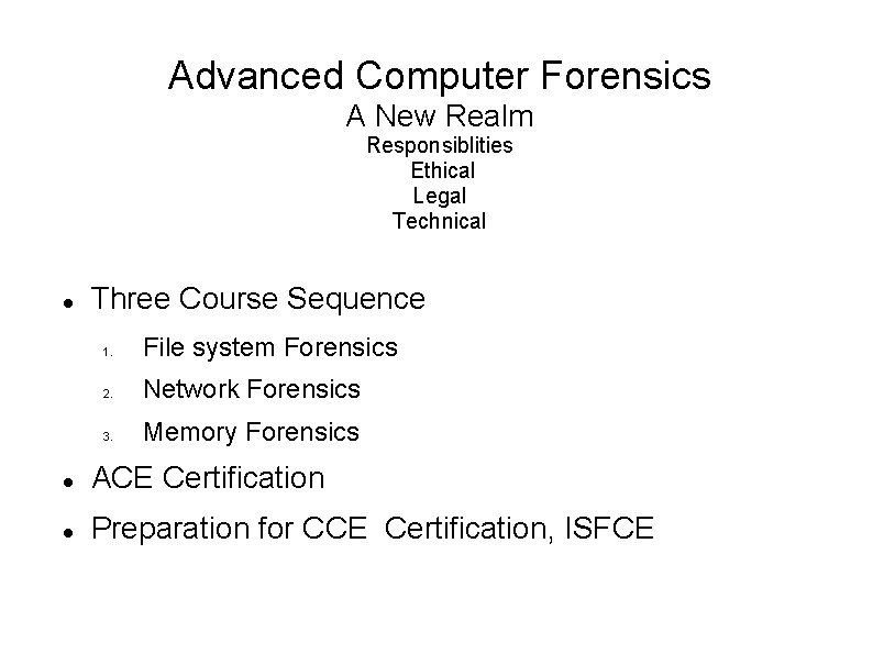 Advanced Computer Forensics A New Realm Responsiblities Ethical Legal Technical Three Course Sequence 1.