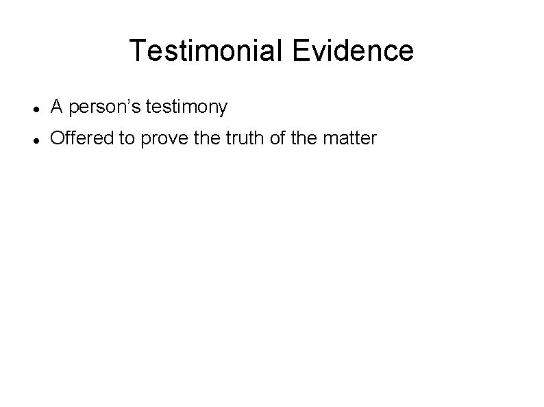 Testimonial Evidence A person’s testimony Offered to prove the truth of the matter 
