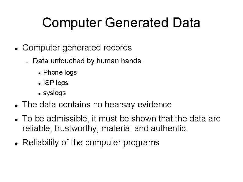 Computer Generated Data Computer generated records Data untouched by human hands. Phone logs ISP