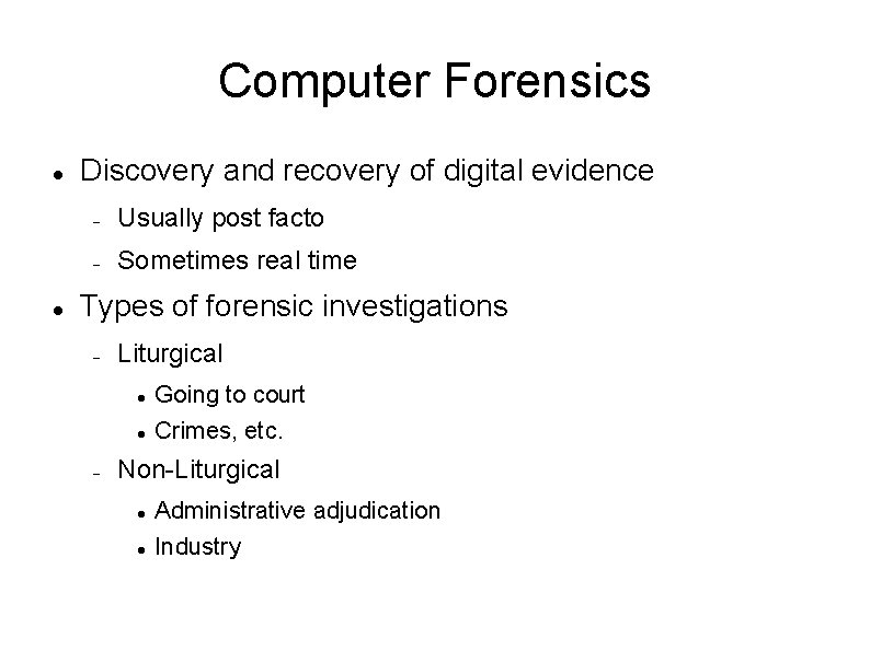 Computer Forensics Discovery and recovery of digital evidence Usually post facto Sometimes real time