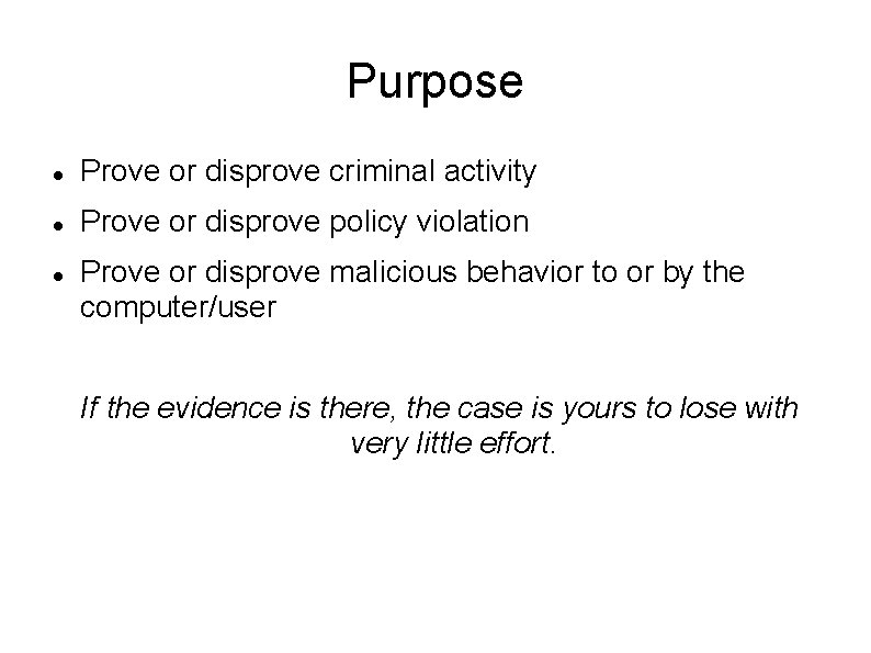 Purpose Prove or disprove criminal activity Prove or disprove policy violation Prove or disprove