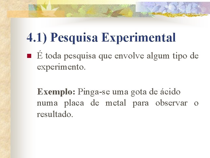 4. 1) Pesquisa Experimental n É toda pesquisa que envolve algum tipo de experimento. 4. 1) Pesquisa Experimental n É toda pesquisa que envolve algum tipo de experimento.