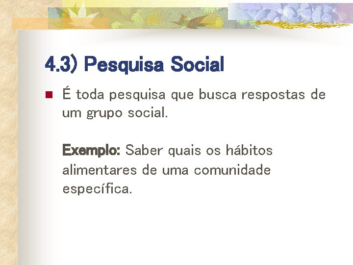 4. 3) Pesquisa Social n É toda pesquisa que busca respostas de um grupo 4. 3) Pesquisa Social n É toda pesquisa que busca respostas de um grupo