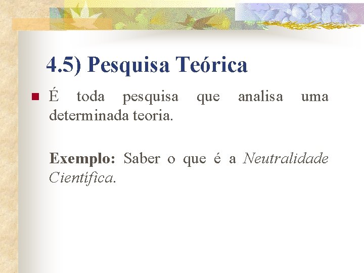 4. 5) Pesquisa Teórica n É toda pesquisa determinada teoria. que analisa uma Exemplo: 4. 5) Pesquisa Teórica n É toda pesquisa determinada teoria. que analisa uma Exemplo: