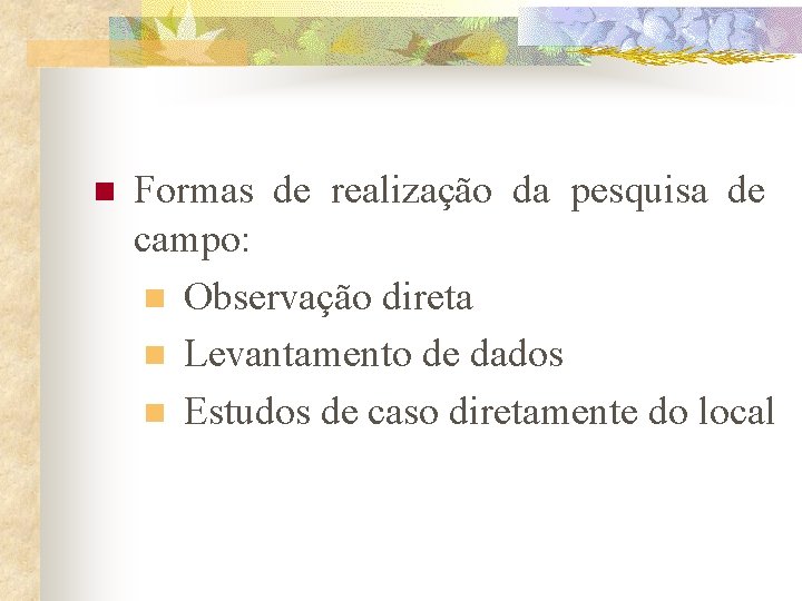 n Formas de realização da pesquisa de campo: n Observação direta n Levantamento de n Formas de realização da pesquisa de campo: n Observação direta n Levantamento de