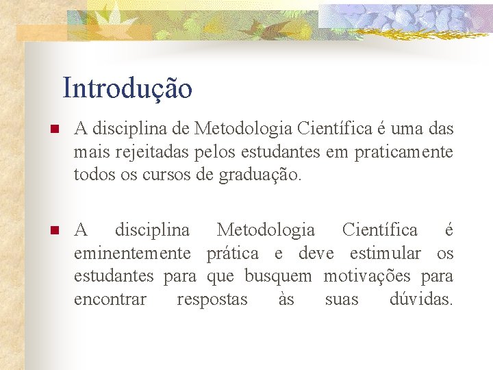Introdução n A disciplina de Metodologia Científica é uma das mais rejeitadas pelos estudantes Introdução n A disciplina de Metodologia Científica é uma das mais rejeitadas pelos estudantes