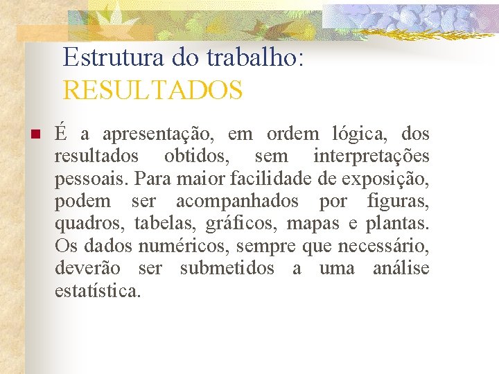Estrutura do trabalho: RESULTADOS n É a apresentação, em ordem lógica, dos resultados obtidos, Estrutura do trabalho: RESULTADOS n É a apresentação, em ordem lógica, dos resultados obtidos,