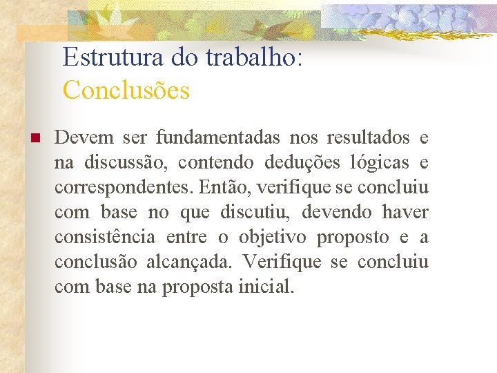 Estrutura do trabalho: Conclusões n Devem ser fundamentadas nos resultados e na discussão, contendo Estrutura do trabalho: Conclusões n Devem ser fundamentadas nos resultados e na discussão, contendo