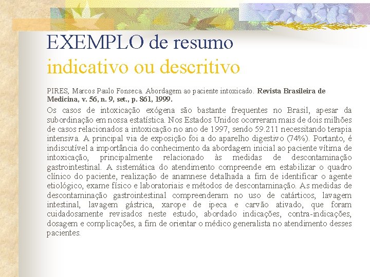 EXEMPLO de resumo indicativo ou descritivo PIRES, Marcos Paulo Fonseca. Abordagem ao paciente intoxicado. EXEMPLO de resumo indicativo ou descritivo PIRES, Marcos Paulo Fonseca. Abordagem ao paciente intoxicado.