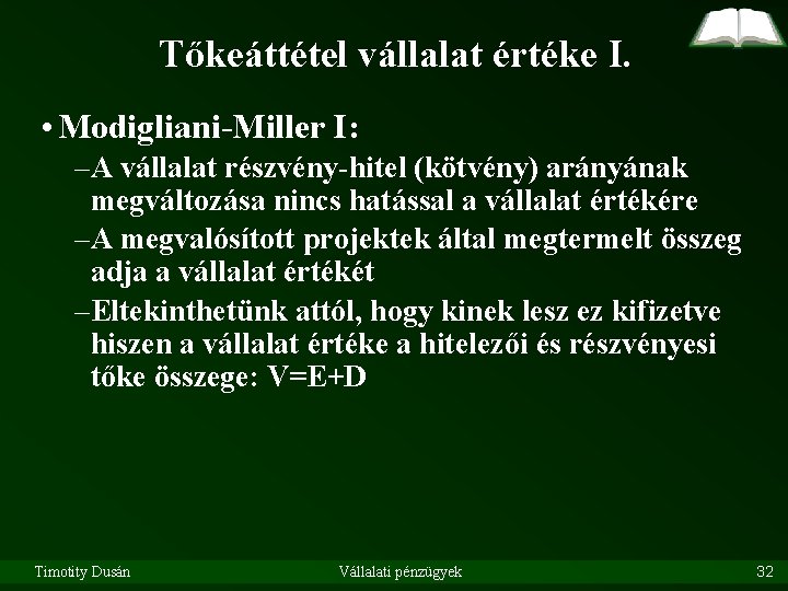 Tőkeáttétel vállalat értéke I. • Modigliani-Miller I: –A vállalat részvény-hitel (kötvény) arányának megváltozása nincs