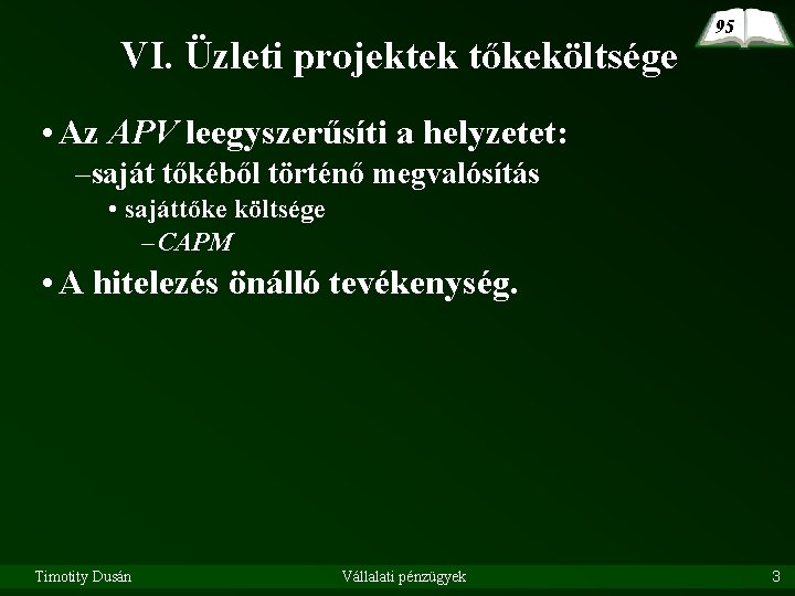 VI. Üzleti projektek tőkeköltsége 95 • Az APV leegyszerűsíti a helyzetet: –saját tőkéből történő