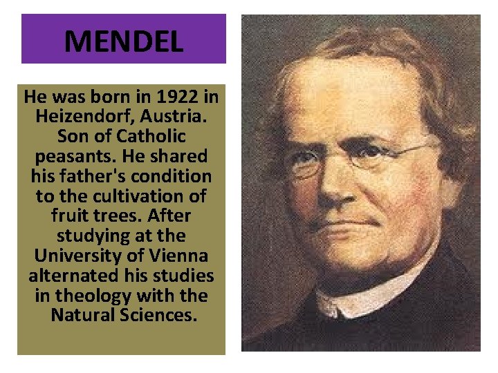 MENDEL He was born in 1922 in Heizendorf, Austria. Son of Catholic peasants. He