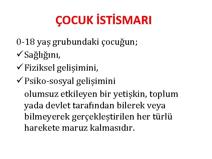 ÇOCUK İSTİSMARI 0 -18 yaş grubundaki çocuğun; ü Sağlığını, ü Fiziksel gelişimini, ü Psiko-sosyal