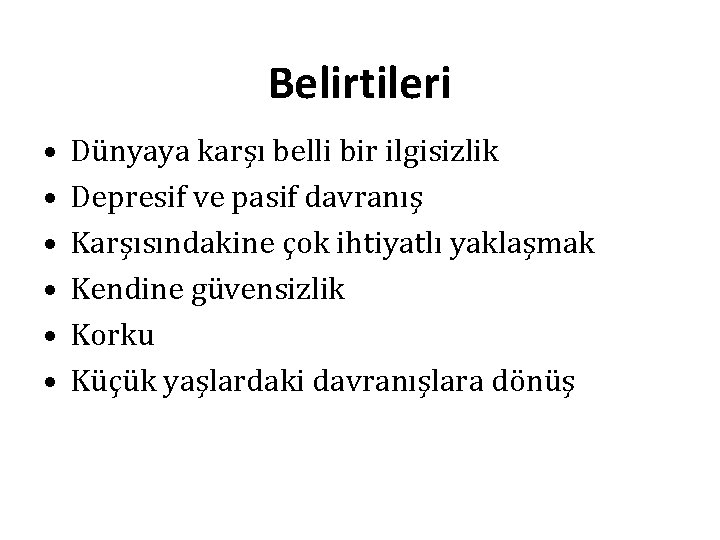 Belirtileri • • • Dünyaya karşı belli bir ilgisizlik Depresif ve pasif davranış Karşısındakine