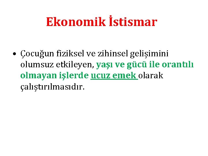 Ekonomik İstismar • Çocuğun fiziksel ve zihinsel gelişimini olumsuz etkileyen, yaşı ve gücü ile